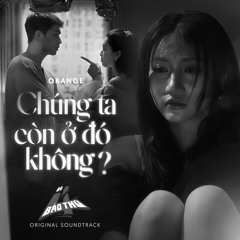 Chúng Ta Còn Ở Đó Không - Orange (Thanh Phong Remix)
