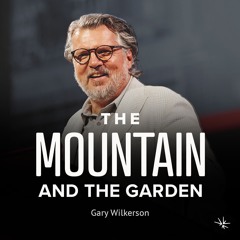 The Mountain and the Garden - Gary Wilkerson - July 25, 2023