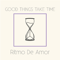 Good Things Take Time