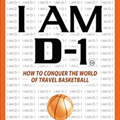 FREE EPUB 💌 I AM D-1, How to Conquer the World of Travel Basketball by  Chris Meadow