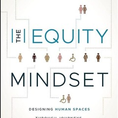 ✔read❤ The Equity Mindset: Designing Human Spaces Through Journeys, Reflections and