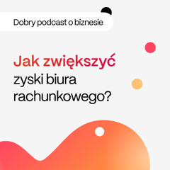 Jak zwiększyć zyski biura rachunkowego_ _ Dobry Podcast o Biznesie #12