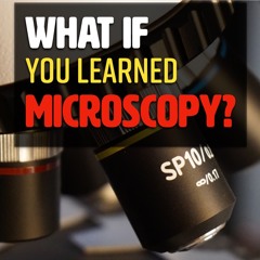 Ep. 183 | What If You Learned #MICROSCOPY?