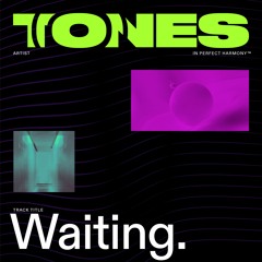 Tones - Waiting.