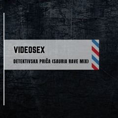 Videosex - Detektivska Priča ( Sauria Rave Mix )
