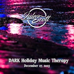 DARK Holiday Music Therapy - December 27, 2023 - DJ Jules Scott Stream Mix