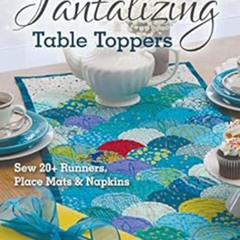 [View] EBOOK 💗 Tantalizing Table Toppers: Sew 20+ Runners, Place Mats & Napkins by J