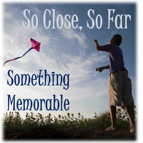 So Close, So Far (Something Memorable)