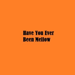 Have You Ever Been Mellow