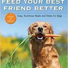 [PDF] Read Feed Your Best Friend Better, Revised Edition: Easy, Nutritious Meals and Treats for Dogs