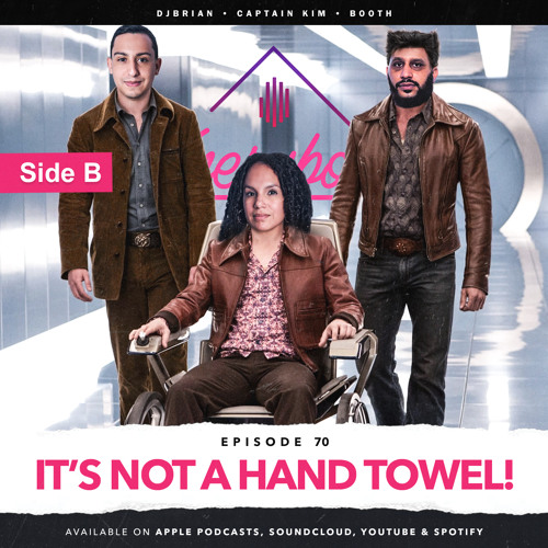 EPISODE 70 - IT'S NOT A HAND TOWEL! | SIDE B
