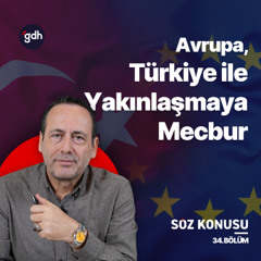 Söz Konusu 34. Bölüm - Avrupa Türkiye'ye Daha Sıcak Yaklaşmak Zorunda