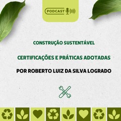 Construção Sustentável  Certificações E Práticas Adotadas - Roberto Luiz Da Silva Logrado