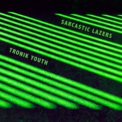 TRONIK YOUTH - SARCASTIC LAZERS