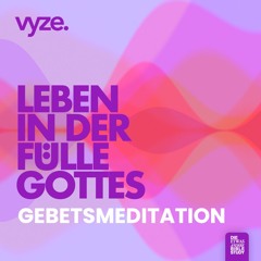 vyze. Gebetsmeditation | Leben in der Fülle Gottes
