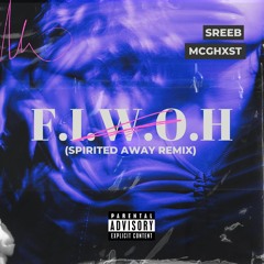F.I.W.O.H (Spirited Away REMIX) by Sreeb ft. MCGHXST