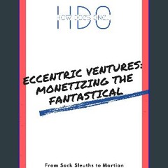 [Ebook] 💖 Eccentric Ventures: Monetizing the Fantastical: From Sock Sleuths to Martian Escapes: A