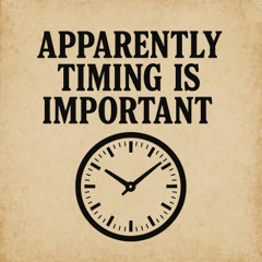 Apparently Timing Is Important