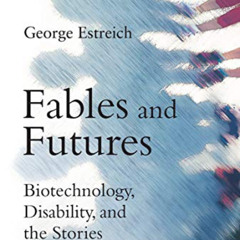 [Get] PDF 📌 Fables and Futures: Biotechnology, Disability, and the Stories We Tell O