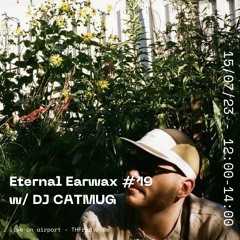 Eternal Earwax #19 w/ DJ CATMUG // 15.07.23