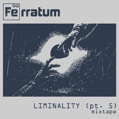 Ferratum - Liminality (pt. 5)