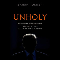 free EBOOK 💚 Unholy: Why White Evangelicals Worship at the Altar of Donald Trump by