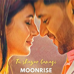 Moonrise X Tu Shayar Banagi .wav