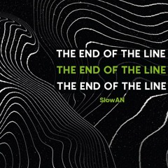 THE END OF THE LINE - SlowAN