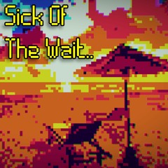 Sick of the wait