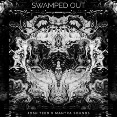 Josh Teed & Mantra Sounds - Swamped Out