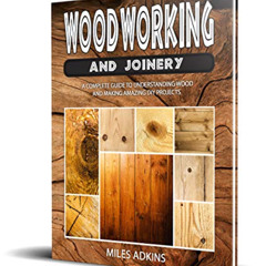 View EBOOK 📬 WOODWORKING AND JOINERY: A Complete Guide to Understanding Wood and Mak