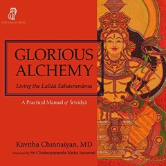 ACCESS [KINDLE PDF EBOOK EPUB] Glorious Alchemy: Living the Lalitā Sahasranāma by  Kavitha Chinnai