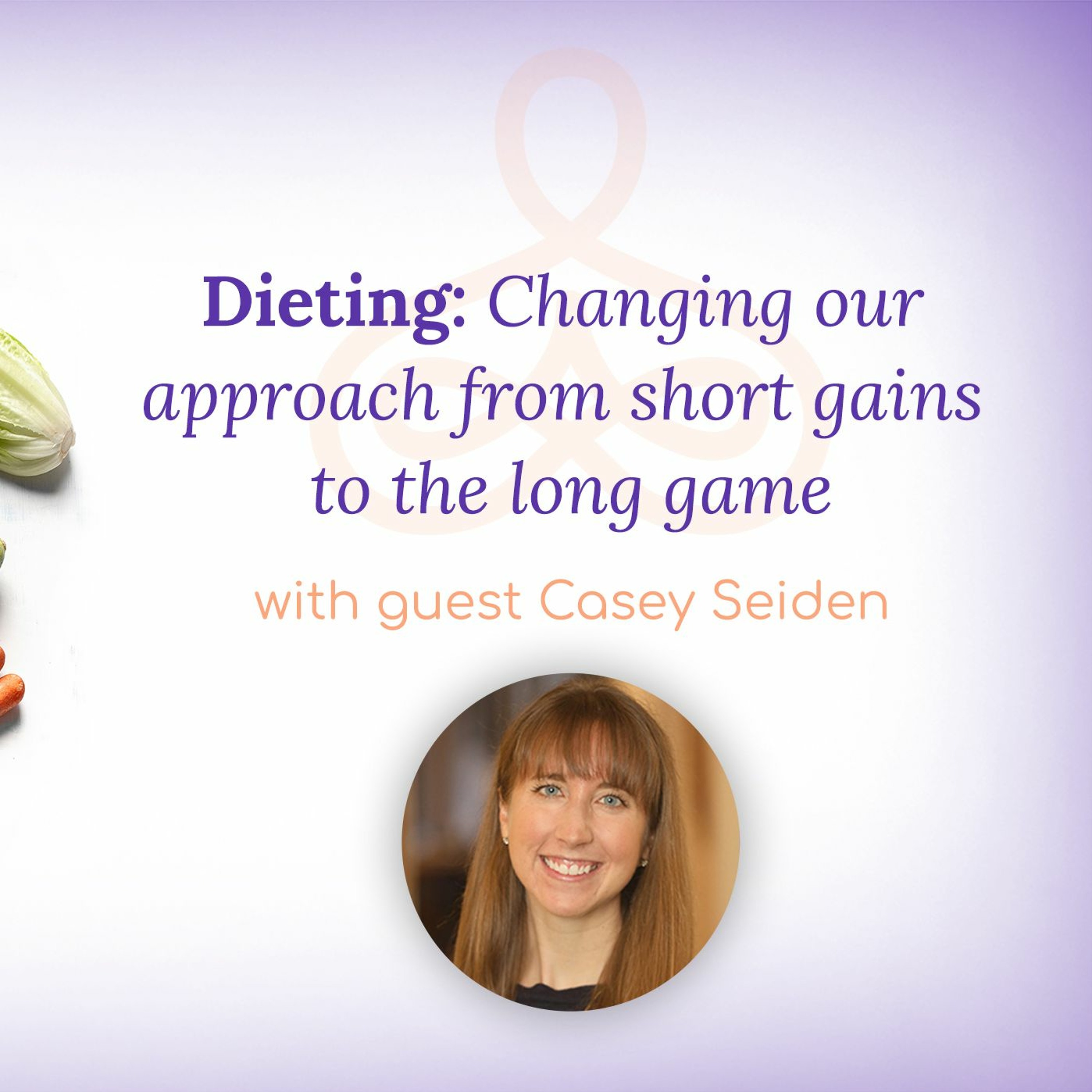 “Dieting: Changing our approach from short gains to the long game” – with Casey Seiden episode artwork