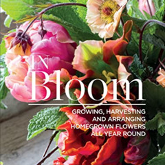 free KINDLE 🖍️ In Bloom: Growing, Harvesting and Arranging Homegrown Flowers All Yea