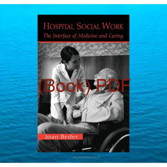 (Book) PDF Hospital Social Work: The Interface of Medicine and Caring EBOOK [READ] PDF