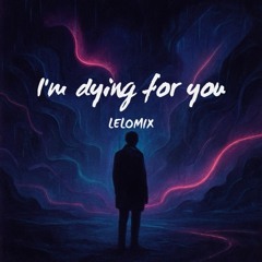 i 'm dying for you
