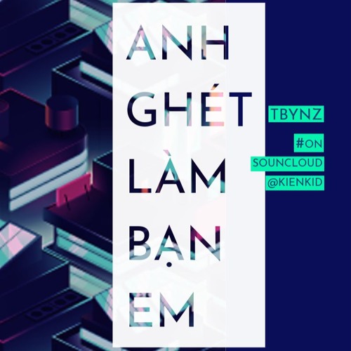 Anh Ghét Làm Bạn Em - Tbynz