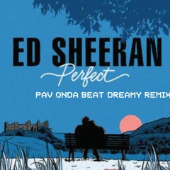 Perfect - Ed Sheeran ( PAV ONDa BEaT DREaMY REMiX )