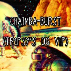 CHAIMBA - BURST (TR1PSY'S OG VIP) (CLIP)