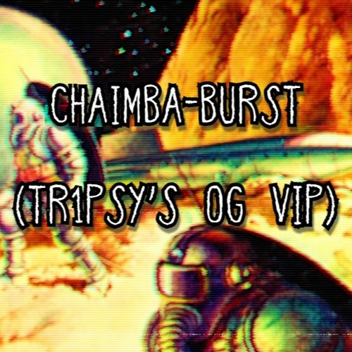 CHAIMBA - BURST (TR1PSY'S OG VIP) (CLIP)