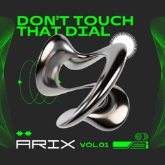 ARIX - DON'T TOUCH THAT DIAL (VOLUME I)(NEW MIX!!!)