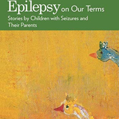[Download] EBOOK 💙 Epilepsy on Our Terms: Stories by Children with Seizures and Thei
