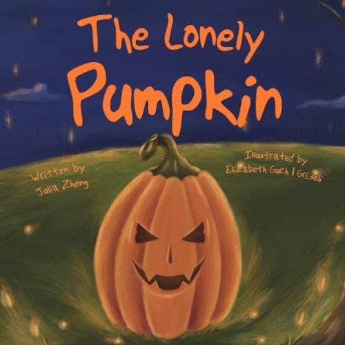 [Get] PDF 📖 The Lonely Pumpkin: A Halloween Tale by  Julia Zheng &  Elizabeth  Guch