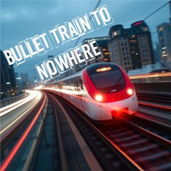 Bullet Train to Nowhere