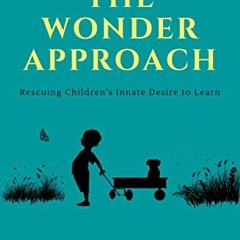Read KINDLE PDF EBOOK EPUB The Wonder Approach: Rescuing Children's Innate Desire to