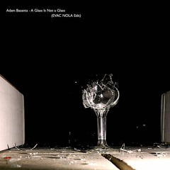 Adam Basanta - A Glass Is Not A Glass (EVAC NOLA edit)