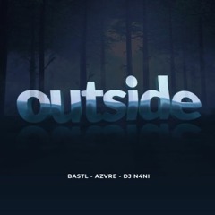 Outside - BASTL , AZVRE & DJ N4NI