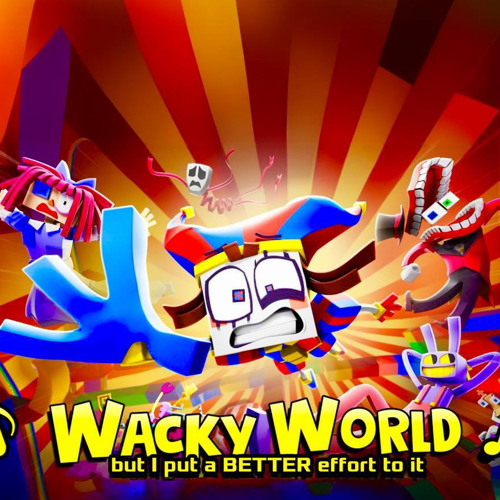 Wacky World (The Amazing Digital Circus Music Video) but I put a BETTER effort to it