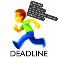 deadline (WaveWarDub \\ response to Nevaeh)