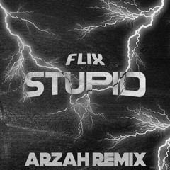 FLIX - STUPID (ARZAH REMIX) [FREE DOWNLOAD]